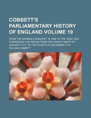 Book cover for Cobbett's Parliamentary History of England Volume 19; From the Norman Conquest, in 1066 to the Year 1803. Comprising the Period from the Twenty-Ninth of January 1777, to the Fourth of December 1778
