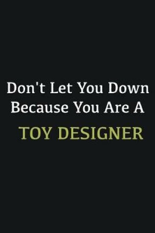 Cover of Don't let you down because you are a Toy Designer