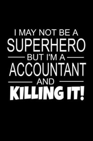Cover of I May Not Be A Superhero But I'm A Accountant And Killing It!