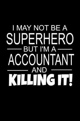 Book cover for I May Not Be A Superhero But I'm A Accountant And Killing It!