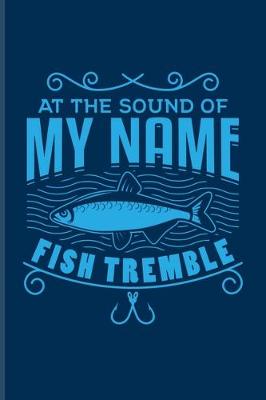 Book cover for At The Sound Of My Name Fish Tremble