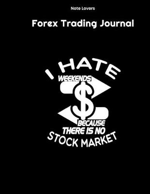 Book cover for I Hate Weekends Because There Is No Stock Market - Forex Trading Journal