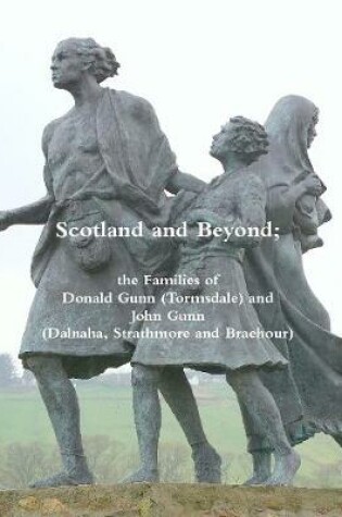 Cover of Scotland and Beyond: The Families of Donald Gunn (Tormsdale) and John Gunn (Dalnaha, Strathmore and Braehour)