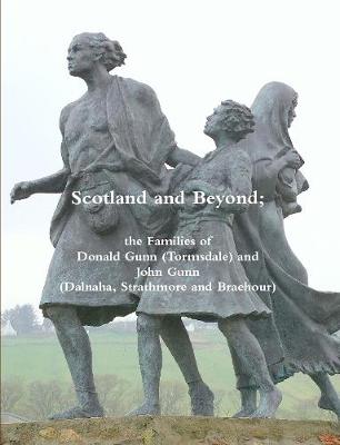 Book cover for Scotland and Beyond: The Families of Donald Gunn (Tormsdale) and John Gunn (Dalnaha, Strathmore and Braehour)