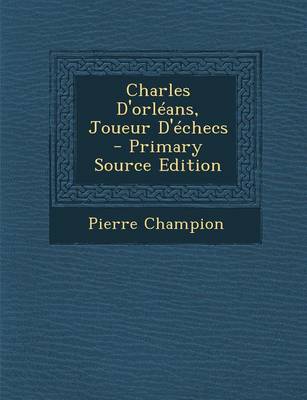 Book cover for Charles D'Orleans, Joueur D'Echecs - Primary Source Edition