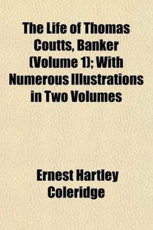 Cover of The Life of Thomas Coutts, Banker (Volume 1); With Numerous Illustrations in Two Volumes
