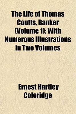 Book cover for The Life of Thomas Coutts, Banker (Volume 1); With Numerous Illustrations in Two Volumes