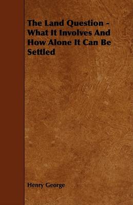 Book cover for The Land Question - What It Involves And How Alone It Can Be Settled