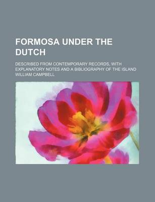 Book cover for Formosa Under the Dutch; Described from Contemporary Records, with Explanatory Notes and a Bibliography of the Island