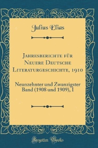 Cover of Jahresberichte für Neuere Deutsche Literaturgeschichte, 1910: Neunzehnter und Zwanzigster Band (1908 und 1909), I (Classic Reprint)