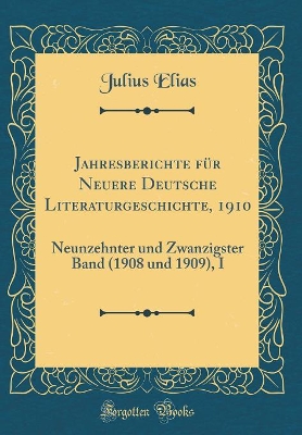 Book cover for Jahresberichte für Neuere Deutsche Literaturgeschichte, 1910: Neunzehnter und Zwanzigster Band (1908 und 1909), I (Classic Reprint)