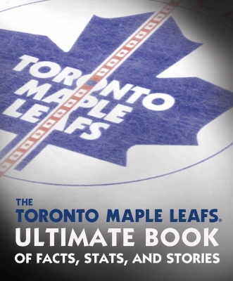 Book cover for The Toronto Maple Leafs Ultimate Book Of Facts, Stats, And Stories