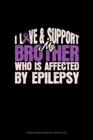 Cover of I Love & Support My Brother Who Is Affected By Epilepsy