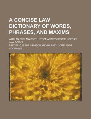 Book cover for A Concise Law Dictionary of Words, Phrases, and Maxims; With an Explanatory List of Abbreviations Used in Law Books