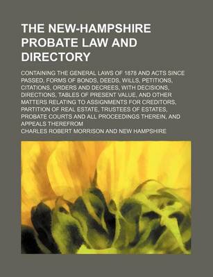 Book cover for The New-Hampshire Probate Law and Directory; Containing the General Laws of 1878 and Acts Since Passed, Forms of Bonds, Deeds, Wills, Petitions, Citations, Orders and Decrees, with Decisions, Directions, Tables of Present Value, and Other Matters Relating to A