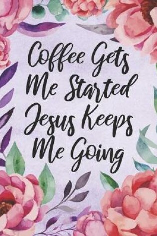 Cover of 2020 Monthly Planner Coffee Gets Me Started Jesus Keeps Me Going
