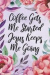 Book cover for 2020 Monthly Planner Coffee Gets Me Started Jesus Keeps Me Going