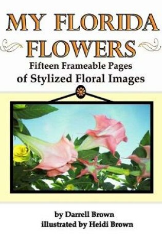 Cover of My Florida Flowers Fifteen Frameable Pages of Stylized Floral Images