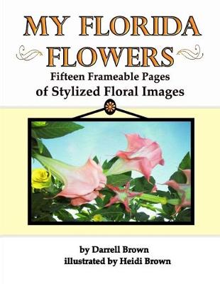 Book cover for My Florida Flowers Fifteen Frameable Pages of Stylized Floral Images