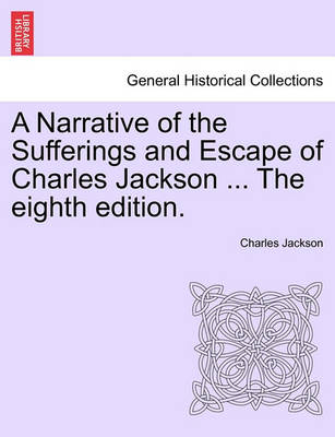 Book cover for A Narrative of the Sufferings and Escape of Charles Jackson ... the Eighth Edition.