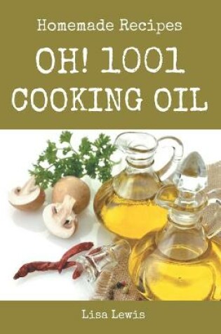 Cover of Oh! 1001 Homemade Cooking Oil Recipes