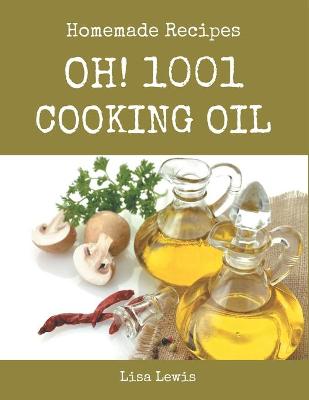 Book cover for Oh! 1001 Homemade Cooking Oil Recipes
