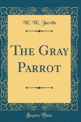 Cover of The Gray Parrot (Classic Reprint)