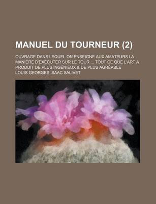 Book cover for Manuel Du Tourneur; Ouvrage Dans Lequel on Enseigne Aux Amateurs La Maniere D'Executer Sur Le Tour ... Tout Ce Que L'Art a Produit de Plus Ingenieux &