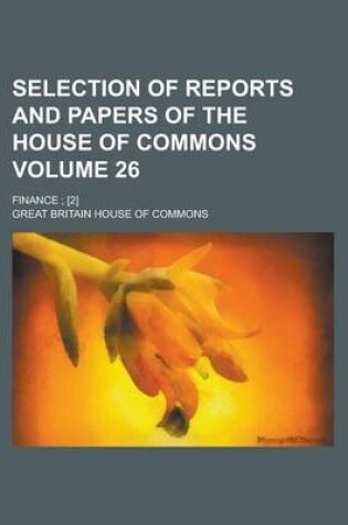 Cover of Selection of Reports and Papers of the House of Commons; Finance; [2] Volume 26