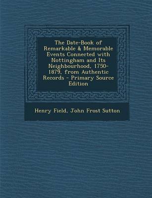 Book cover for The Date-Book of Remarkable & Memorable Events Connected with Nottingham and Its Neighbourhood, 1750-1879, from Authentic Records - Primary Source EDI