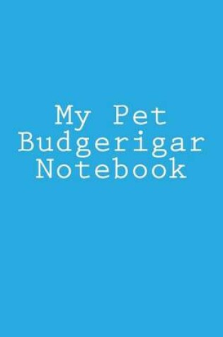 Cover of My Pet Budgerigar Notebook