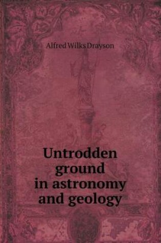 Cover of Untrodden Ground in Astronomy and Geology