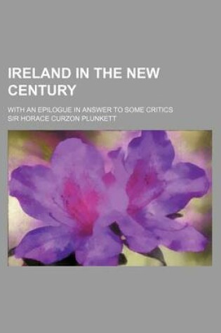 Cover of Ireland in the New Century; With an Epilogue in Answer to Some Critics