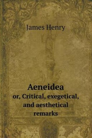 Cover of Aeneidea or, Critical, exegetical, and aesthetical remarks