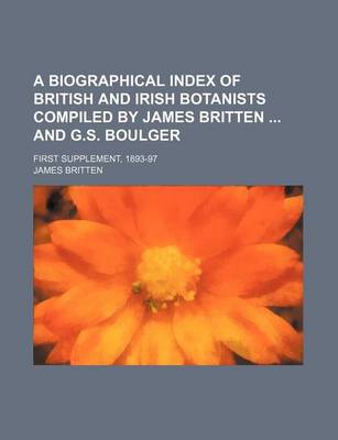 Book cover for A Biographical Index of British and Irish Botanists Compiled by James Britten and G.S. Boulger; First Supplement, 1893-97