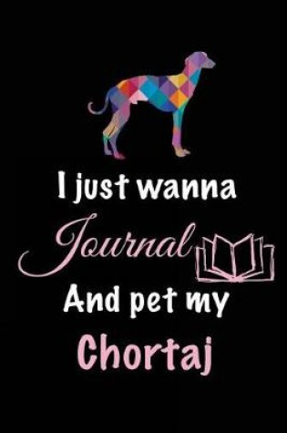 Cover of I Just Wanna Journal And Pet My Chortaj