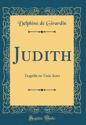 Book cover for Judith: Tragédie en Trois Actes (Classic Reprint)