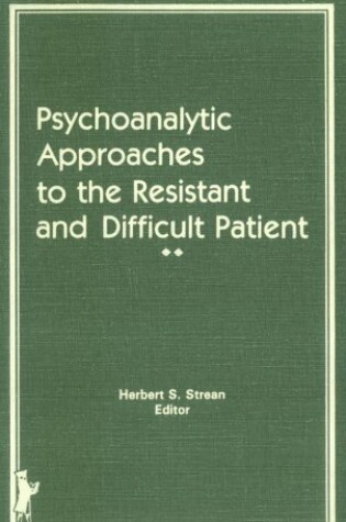 Cover of Psychoanalytic Approaches to the Resistant and Difficult Patient