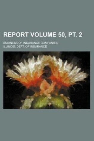 Cover of Report Volume 50, PT. 2; Business of Insurance Companies