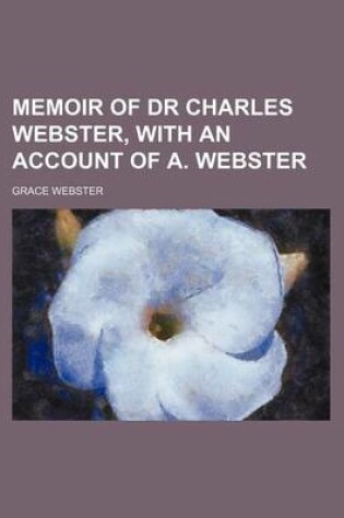 Cover of Memoir of Dr Charles Webster, with an Account of A. Webster