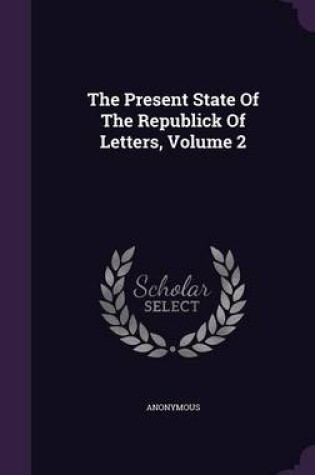 Cover of The Present State of the Republick of Letters, Volume 2