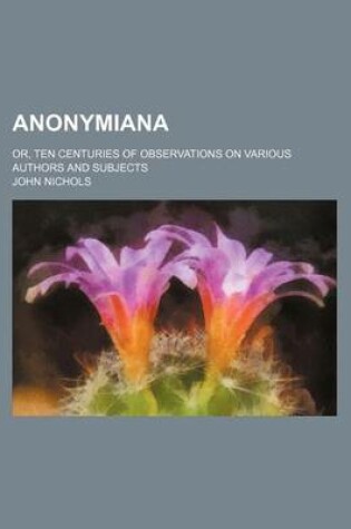 Cover of Anonymiana; Or, Ten Centuries of Observations on Various Authors and Subjects