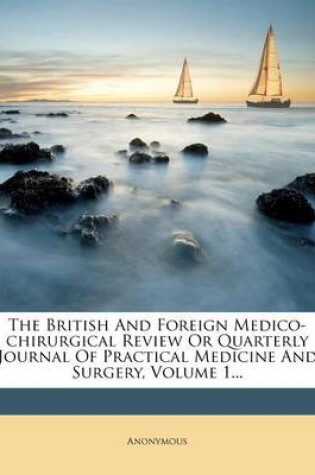 Cover of The British and Foreign Medico-Chirurgical Review or Quarterly Journal of Practical Medicine and Surgery, Volume 1...