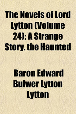 Book cover for The Novels of Lord Lytton (Volume 24); A Strange Story. the Haunted & the Haunters