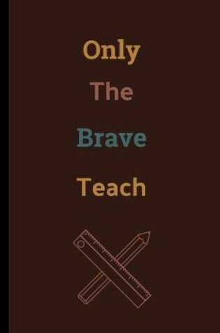 Cover of Only The Brave Teach