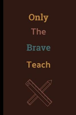 Book cover for Only The Brave Teach