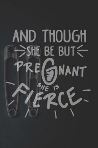 Cover of And Though She Be But Pregnant She is Fierce