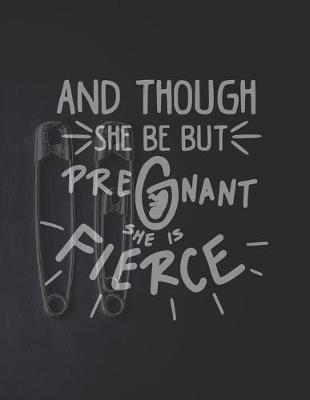 Book cover for And Though She Be But Pregnant She is Fierce