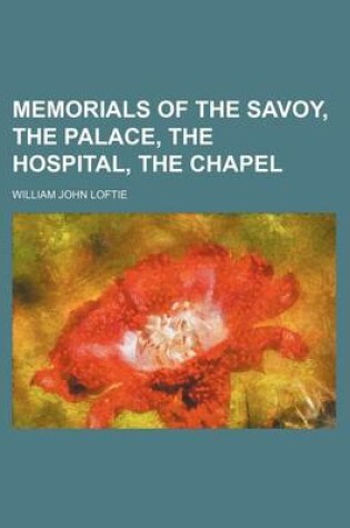 Cover of Memorials of the Savoy, the Palace, the Hospital, the Chapel