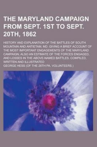 Cover of The Maryland Campaign from Sept. 1st to Sept. 20th, 1862; History and Explanation of the Battles of South Mountain and Antietam, MD. Giving a Brief Account of the Most Important Engagements of the Maryland Campaign; Also an Estimate of